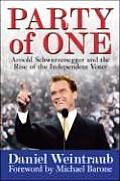 Party of One Arnold Schwarzenegger & the Rise of the Independent Voter