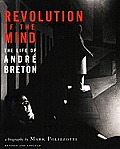 Revolution of the Mind: The Life of Andre Breton (Revised, Updated)