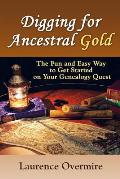 Digging for Ancestral Gold: The Fun and Easy Way to Get Started on Your Genealogy Quest