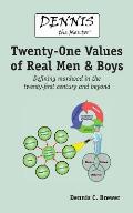 Dennis the Mentor (TM) Twenty-One Values of Real Men and Boys: Defining manhood in the twenty-first century and beyond