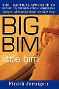BIG BIM little Bim: The Practical Approach to Building Information Modeling Integrated Practice done the right Way!