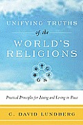 Unifying Truths of the Worlds Religions Practical Principles for Living & Loving