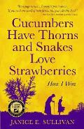 Cucumbers Have Thorns and Snakes Love Strawberries (a Story of Courage, Faith and Survival): A Story of Courage, Faith, and Survival