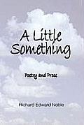A Little Something: Poetry And Prose
