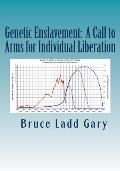 Genetic Enslavement: A Call to Arms for Individual Liberation
