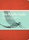 The Mayfly Guide: Quick and Easy Steps to Identifying Nymphs, Duns, and Spinners
