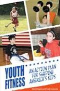 Youth Fitness An Action Plan for Shaping Americas Kids