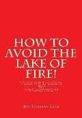How to Avoid the Lake of Fire!: A Study of Mankind's Obligations to Believe in Yeshua Ha Mashiach (Jesus) and to Keep the Written Torah of Yehovah Elo