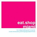 Eat Shop Miami The Indispensable Guide to Inspired Locally Owned Eating & Shopping Establishments
