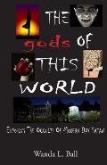 The gods Of This World: Exposing The Occults Of Modern Day Satan