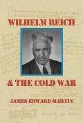 Wilhelm Reich and the Cold War: The True Story of How a Communist Spy Team, Government Hoodlums and Sick Psychiatrists Destroyed Sexual Science and Co