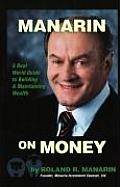Manarin on Money: A Real World Guide to Building and Maintaining Wealth