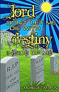 Lord Don't Let Me Die With Destiny Inside of Me