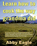 Learn How to Cook the Way Grandma Did Learn How To Make Sourdough Bread & Cakes Culture Vegetables Kefir Cheese Nut & Seed Cheese & Brew Probiotic Ginger Beer Beverages