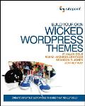 Build Your Own Wicked Wordpress Themes: Create Versatile Wordpress Themes That Really Sell!