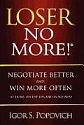 Loser No More! Negotiate Better and Win More Often - at Home, on the Job and in Business