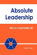 Absolute Leadership: The Six Competencies