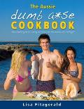 The Aussie Dumb A*se Cookbook: The essential guide to cooking and survival for the domestically challenged!