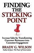 Finding the Sticking Point: Increase Sales by Transforming Customer Resistance Into Customer Engagement
