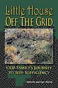 Little House Off the Grid Our Familys Journey to Self Sufficiency