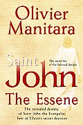 Saint-John, the Essene: The Revealed Destiny of Saint John the Evangelist, Heir of Christ's Secret Doctrine