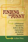 Finding the Funny: A Professional Entertainer's Guide to Improvisation, Ad-Libs, and Audience Interaction