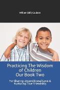 Practicing The Wisdom of Children Our Book Two: For Sharing Unconditional Love & Nurturing True Friendship