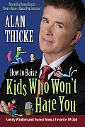 How to Raise Kids Who Wont Hate You Family Wisdom & Humor from a Favorite TV Dad
