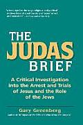 The Judas Brief: A Critical Investigation Into the Arrest and Trials of Jesus and the Role of the Jews