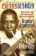 Crossroads The Life & Afterlife of Blues Legend Robert Johnson