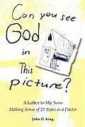 Can You See God in This Picture?: A Letter to My Sons Making Sense of 25 Years of Ministry