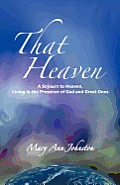 That Heaven: A Sojourn to Heaven, Living in the Presence of God and Great Ones