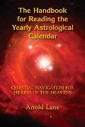 The Handbook for Reading the Yearly Astrological Calendar: Celestial Navigation for Seekers of the Heavens