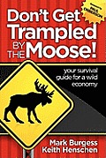 Don't Get Trampled By the Moose!: your survival guide for a wild economy
