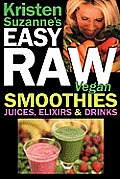Kristen Suzannes Easy Raw Vegan Smoothies Juices Elixirs & Drinks The Definitive Raw Fooders Book of Beverage Recipes for Boosting Energy Gettin