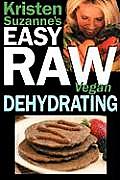 Kristen Suzanne's EASY Raw Vegan Dehydrating: Delicious & Easy Raw Food Recipes for Dehydrating Fruits, Vegetables, Nuts, Seeds, Pancakes, Crackers, B