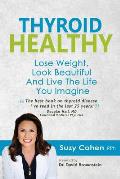 Thyroid Healthy: Lose Weight, Look Beautiful and Live the Life You Imagine