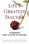 Lifes Greatest Teacher Lessons for Living in Dying