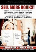 Sell More Books!: Book Marketing and Publishing for Low Profile and Debut Authors Rethinking Book Publicity After the Digital Revolution