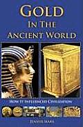 Gold in the Ancient World How It Influenced Civilization
