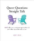 Queer Questions Straight Talk 108 Frank Provocative Questions Its OK to Ask Your Lesbian Gay or Bisexual Loved One