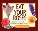 Eat Your Roses: ...Pansies, Lavender, and 49 Other Delicious Edible Flowers