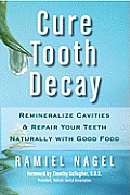 Cure Tooth Decay Remineralize Cavities & Repair Your Teeth Naturally with Good Food Second Edition
