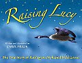 Raising Lucy The True Story Of Raising an Orphaned Wild Goose