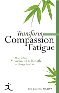 Transform Compassion Fatigue How to Use Movement & Breath to Change Your Life