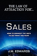 The Law of Attraction For Sales: How to Connect the Dots to Get What You Want