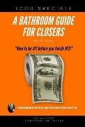 A Bathroom Guide for Closers: How to be #1 before you finish #2!