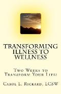 Transforming Illness to Wellness: Two Weeks to Transform Your Life!