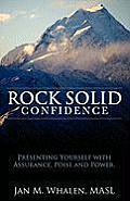 Rock Solid Confidence: Presenting Yourself with Assurance, Poise and Power