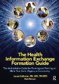 The Health Information Exchange Formation Guide: The Authoritative Guide for Planning and Forming an Hie in Your State, Region or Community